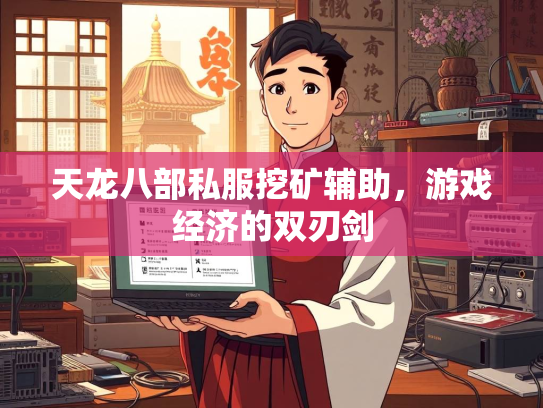 天龙八部私服挖矿辅助，游戏经济的双刃剑
