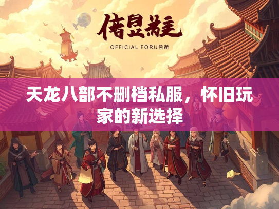 天龙八部不删档私服，怀旧玩家的新选择