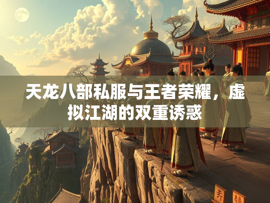 天龙八部私服与王者荣耀，虚拟江湖的双重诱惑