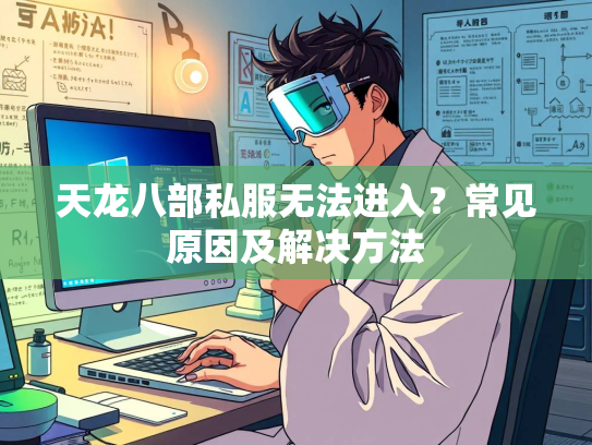天龙八部私服无法进入？常见原因及解决方法