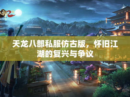 天龙八部私服仿古版，怀旧江湖的复兴与争议