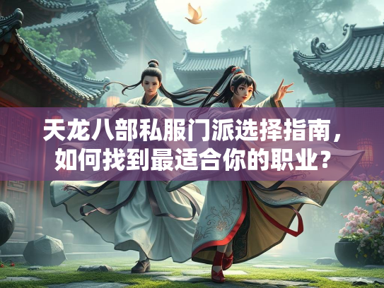 天龙八部私服门派选择指南，如何找到最适合你的职业？  第2张