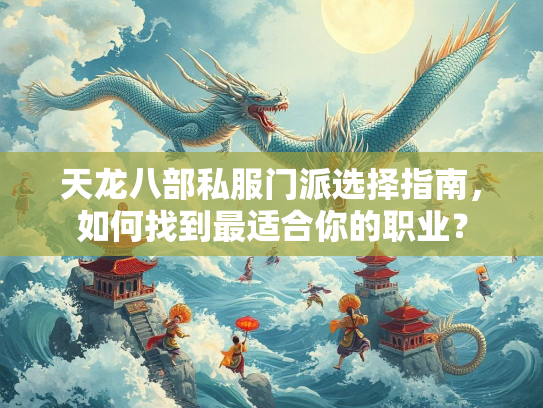 天龙八部私服门派选择指南，如何找到最适合你的职业？
