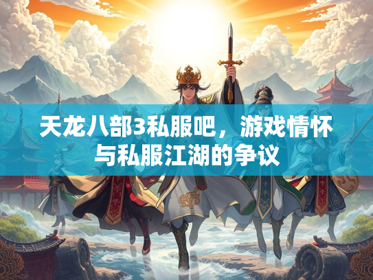 天龙八部3私服吧，游戏情怀与私服江湖的争议