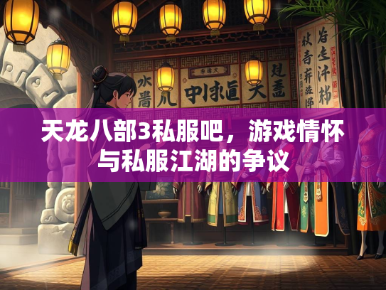 天龙八部3私服吧，游戏情怀与私服江湖的争议