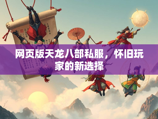 网页版天龙八部私服，怀旧玩家的新选择