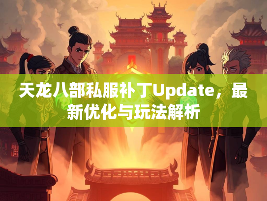 天龙八部私服补丁Update，最新优化与玩法解析  第2张