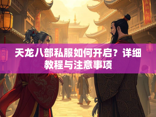 天龙八部私服如何开启？详细教程与注意事项  第1张