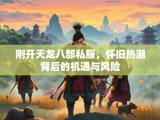 刚开天龙八部私服，怀旧热潮背后的机遇与风险  第1张