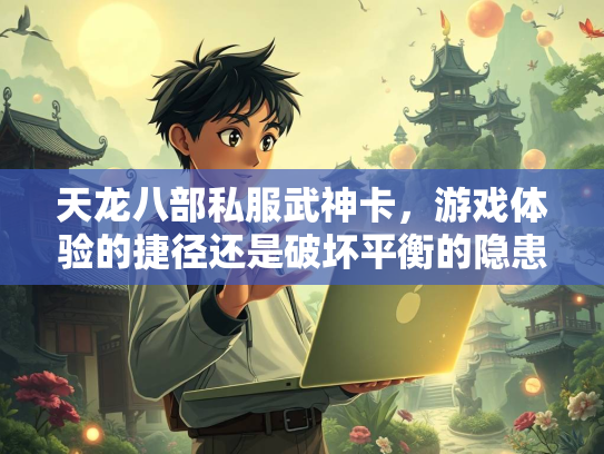 天龙八部私服武神卡，游戏体验的捷径还是破坏平衡的隐患？