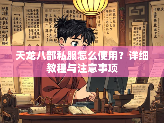 天龙八部私服怎么使用？详细教程与注意事项  第3张