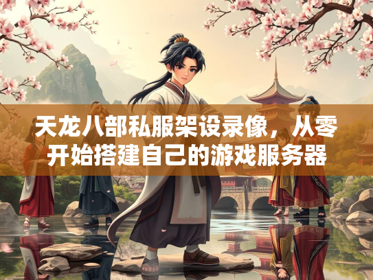 天龙八部私服架设录像，从零开始搭建自己的游戏服务器  第2张