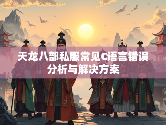 天龙八部私服常见C语言错误分析与解决方案  第1张