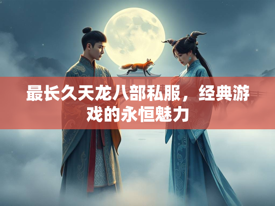 最长久天龙八部私服，经典游戏的永恒魅力