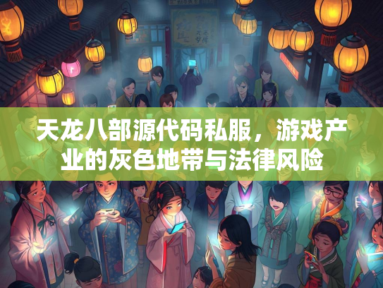 天龙八部源代码私服，游戏产业的灰色地带与法律风险  第2张