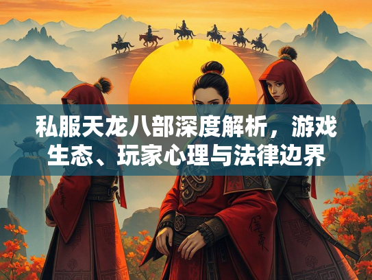 私服天龙八部深度解析，游戏生态、玩家心理与法律边界  第2张