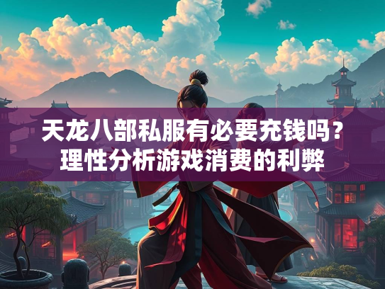 天龙八部私服有必要充钱吗？理性分析游戏消费的利弊