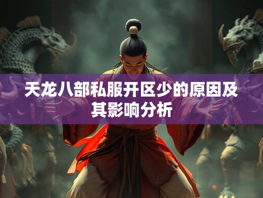 天龙八部私服开区少的原因及其影响分析  第2张
