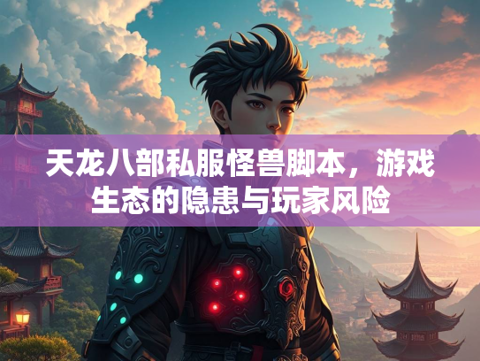 天龙八部私服怪兽脚本，游戏生态的隐患与玩家风险  第3张
