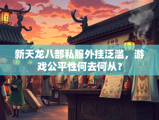 新天龙八部私服外挂泛滥，游戏公平性何去何从？  第2张