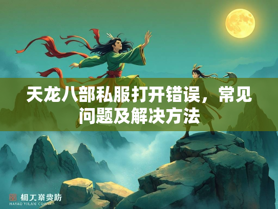 天龙八部私服打开错误，常见问题及解决方法  第3张
