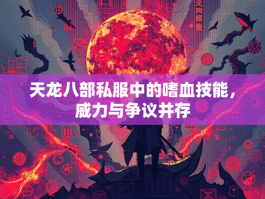 天龙八部私服中的嗜血技能，威力与争议并存