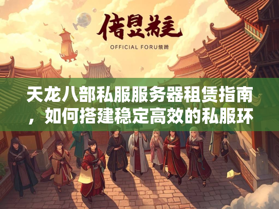 天龙八部私服服务器租赁指南，如何搭建稳定高效的私服环境  第2张