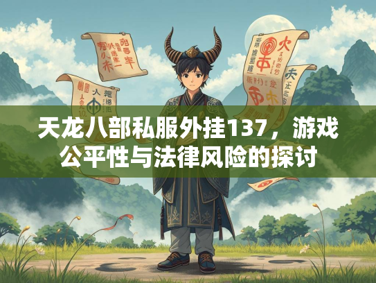 天龙八部私服外挂137，游戏公平性与法律风险的探讨  第1张
