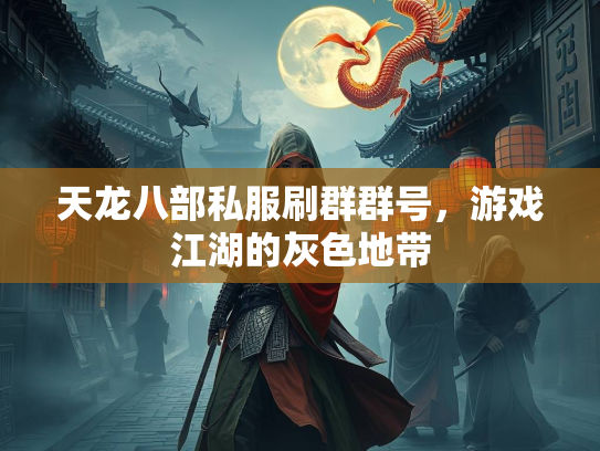 天龙八部私服刷群群号，游戏江湖的灰色地带