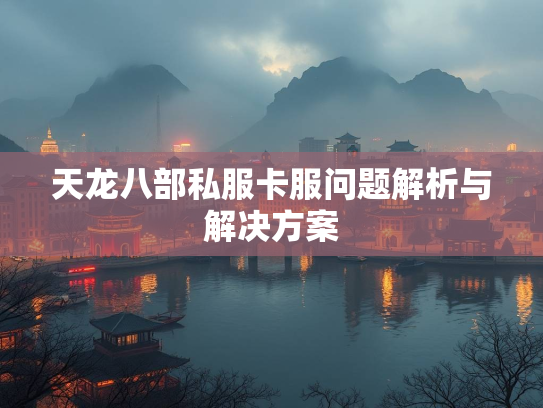 天龙八部私服卡服问题解析与解决方案  第2张