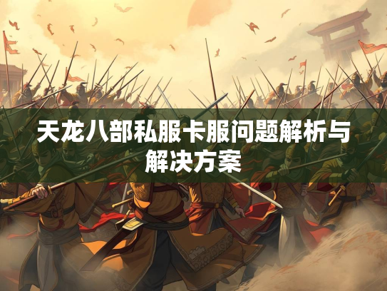 天龙八部私服卡服问题解析与解决方案