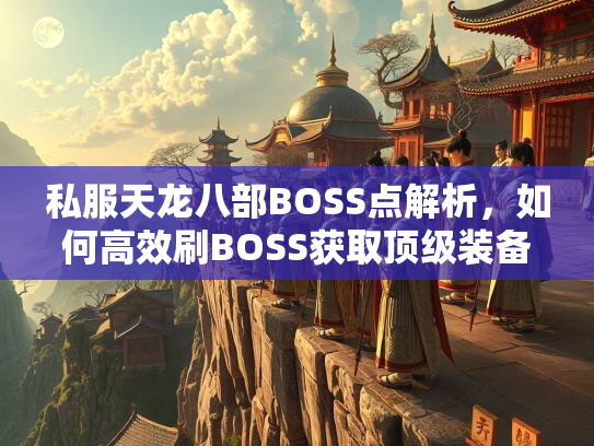 私服天龙八部BOSS点解析，如何高效刷BOSS获取顶级装备