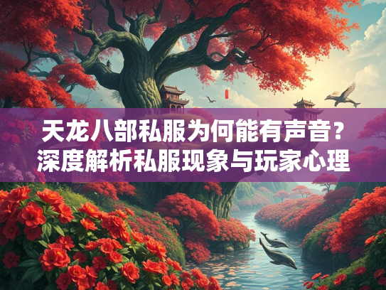 天龙八部私服为何能有声音？深度解析私服现象与玩家心理  第2张