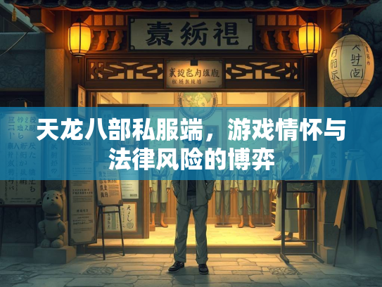 天龙八部私服端，游戏情怀与法律风险的博弈  第2张