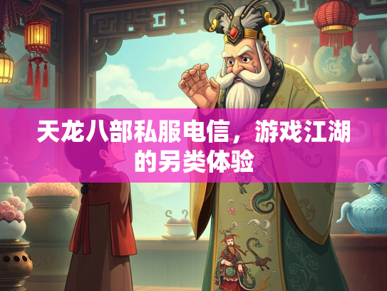 天龙八部私服电信，游戏江湖的另类体验