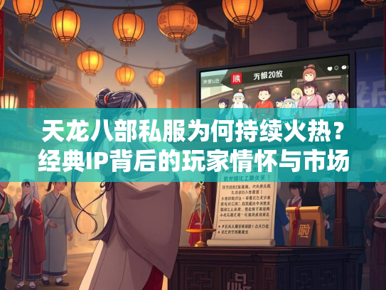 天龙八部私服为何持续火热？经典IP背后的玩家情怀与市场机遇  第3张