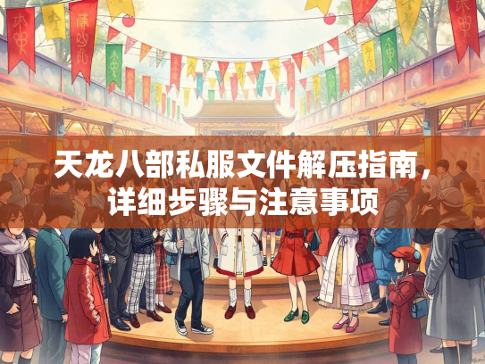天龙八部私服文件解压指南，详细步骤与注意事项  第2张