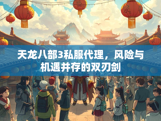 天龙八部3私服代理，风险与机遇并存的双刃剑  第1张