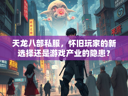 天龙八部私服，怀旧玩家的新选择还是游戏产业的隐患？  第1张