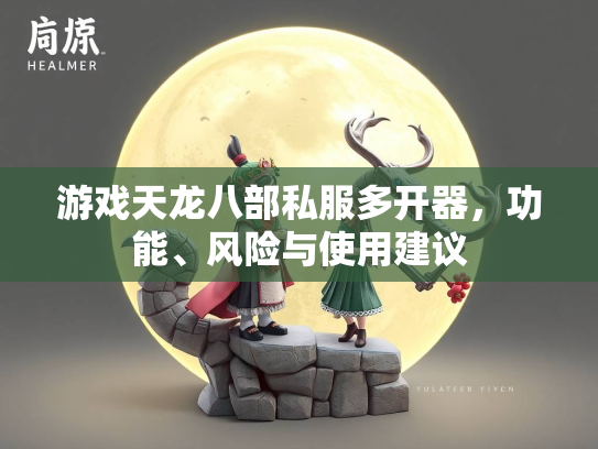 游戏天龙八部私服多开器，功能、风险与使用建议  第1张