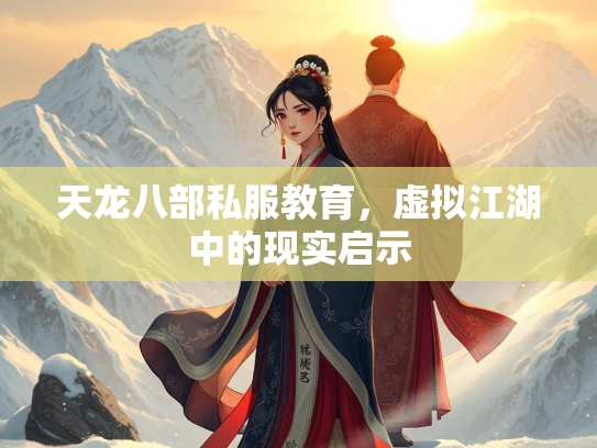天龙八部私服教育，虚拟江湖中的现实启示