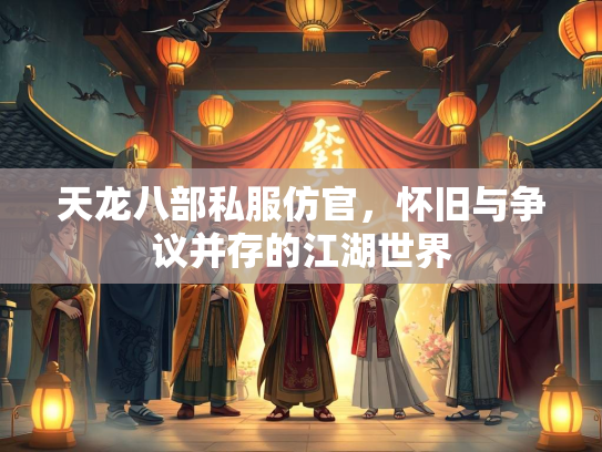 天龙八部私服仿官，怀旧与争议并存的江湖世界