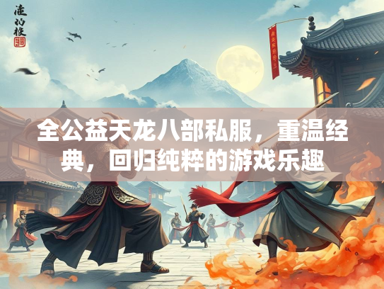 全公益天龙八部私服，重温经典，回归纯粹的游戏乐趣