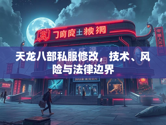 天龙八部私服修改，技术、风险与法律边界