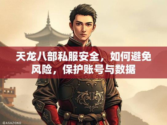 天龙八部私服安全，如何避免风险，保护账号与数据