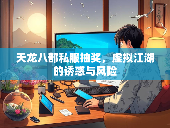 天龙八部私服抽奖，虚拟江湖的诱惑与风险  第2张