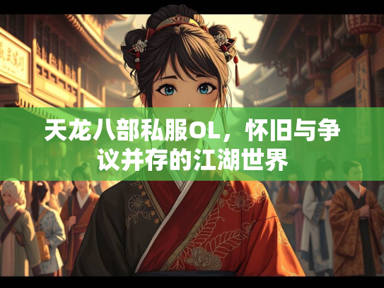 天龙八部私服OL，怀旧与争议并存的江湖世界  第1张