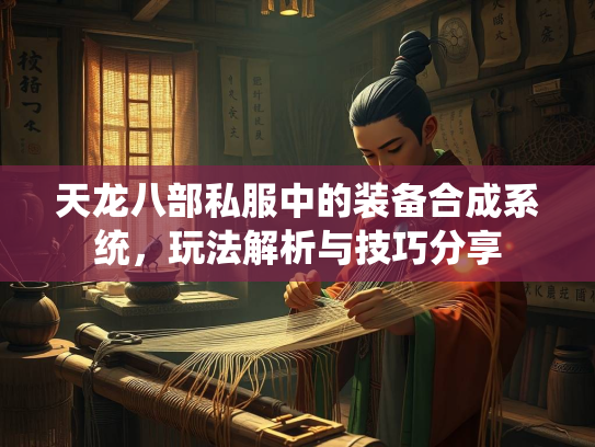 天龙八部私服中的装备合成系统，玩法解析与技巧分享