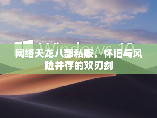 网络天龙八部私服，怀旧与风险并存的双刃剑