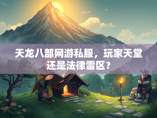 天龙八部网游私服，玩家天堂还是法律雷区？